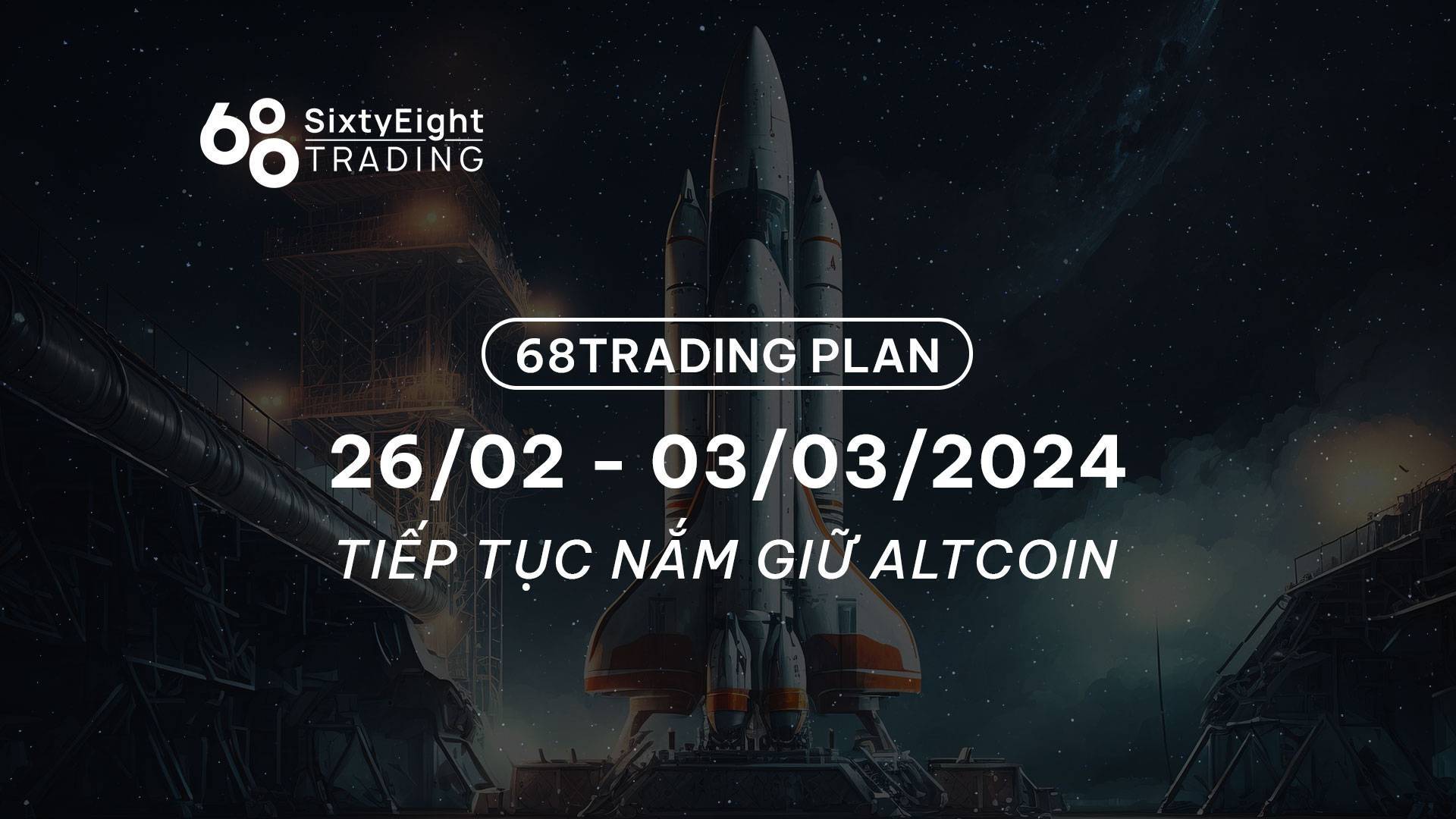 68 Trading Plan 2602 - 03032024 -  Tiếp Tục Nắm Giữ Altcoin